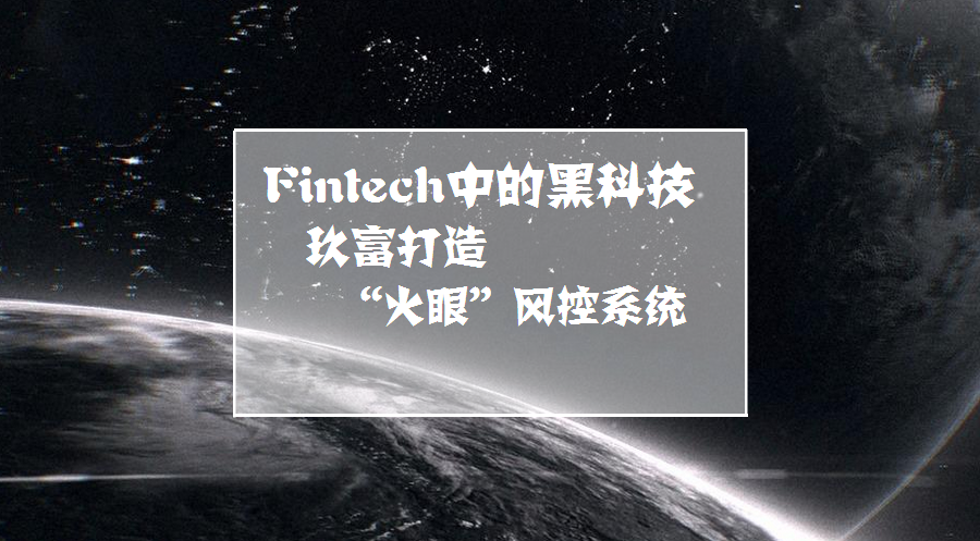 Fintech中的黑科技，玖富打造 “火眼”风控系统