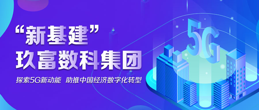 “新基建” 玖富数科集团探索5G新动能 助推中国经济数字化转型